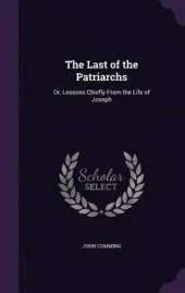 The Last of the Patriarchs: Or, Lessons Chiefly from the Life of Joseph