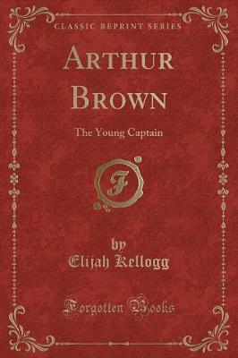Arthur Brown: The Young Captain (Classic Reprint)