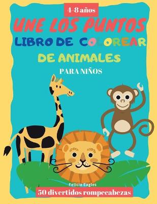 Une Los Puntos ANIMALES libro de colorear para ninos 4-8 anos: 50 Chistoso ANIMALES Punto por Punto libro de colorear para ninos, gran regalo para ninos y ninas (Spanish Edition)