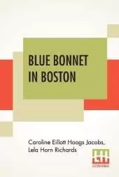Blue Bonnet In Boston: Or, Boarding-School Days At Miss North's; A Sequel To A Texas Blue Bonnet And Blue Bonnet's Ranch Party