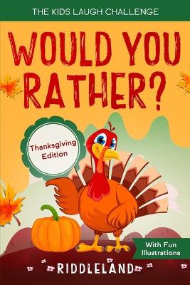The Kids Laugh Challenge: Would You Rather? Thanksgiving Edition: A Hilarious and Interactive Question Game Book for Boys and Girls Ages 6, 7, 8, 9, 10, 11 Years Old - Thanksgiving Gift for Kids