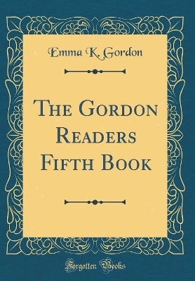 The Gordon Readers Fifth Book (Classic Reprint)