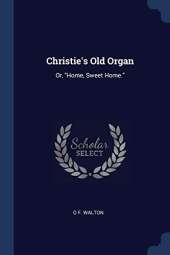 Christie's Old Organ: Or, Home, Sweet Home.