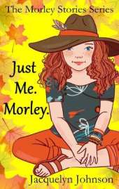 Just Me. Morley.: A Coming of Age Book for Girls 10 to 13