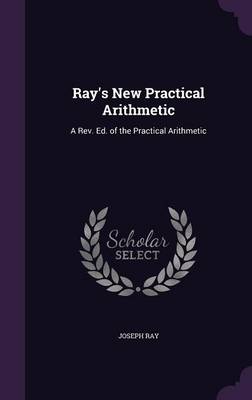 Ray's New Practical Arithmetic: A REV. Ed. of the Practical Arithmetic