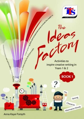 The Ideas Factory: Activities to Inspire Creative Writing in Years 1 & 2