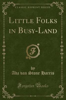 Little Folks in Busy-Land (Classic Reprint)