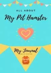 All About My Pet Hamster: My Journal Our Life Together