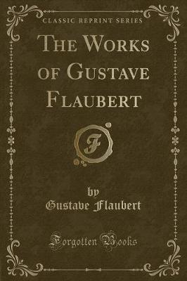 The Works of Gustave Flaubert (Classic Reprint)