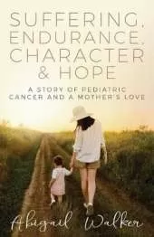 Suffering, Endurance, Character & Hope: A Story of Pediatric Cancer and a Mother's Love