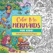 Color Me Mermaids (for Kids!): 30 Magical Coloring Pages