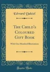 The Child's Coloured Gift Book: With One Hundred Illustrations (Classic Reprint)