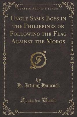 Uncle Sam's Boys in the Philippines or Following the Flag Against the Moros (Classic Reprint)