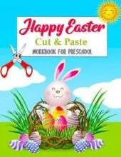Happy Easter Cut and Paste Workbook For Preschool: Easter Scissor Skills Activity Book for Kids Ages 4-8, Cutting Practice And Coloring Pages For Toddlers, Kindergarten And Preschool