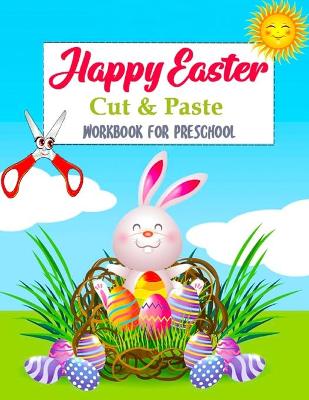 Happy Easter Cut and Paste Workbook For Preschool: Easter Scissor Skills Activity Book for Kids Ages 4-8, Cutting Practice And Coloring Pages For Toddlers, Kindergarten And Preschool