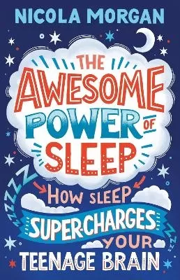 The Awesome Power of Sleep: A reassuring guide packed with helpful tips and strategies for improving teen sleep and wellbeing, backed by science