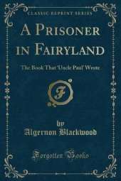 A Prisoner in Fairyland: The Book That Uncle Paul Wrote (Classic Reprint)