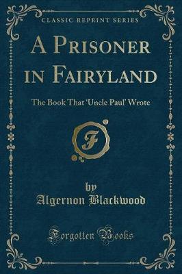 A Prisoner in Fairyland: The Book That Uncle Paul Wrote (Classic Reprint)