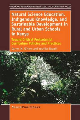 Natural Science Education, Indigenous Knowledge, and Sustainable Development in Rural and Urban Schools in Kenya: Toward Critical Postcolonial Curriculum Policies and Practices