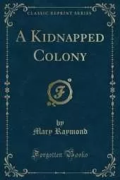 A Kidnapped Colony (Classic Reprint)