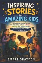 Inspiring Stories for Amazing Kids: Motivational Stories for Kids With Disabilities to Build Self-Esteem, Courage, and Inner Strength A warm bedtime story collection for ages 6-12