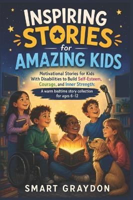 Inspiring Stories for Amazing Kids: Motivational Stories for Kids With Disabilities to Build Self-Esteem, Courage, and Inner Strength A warm bedtime story collection for ages 6-12
