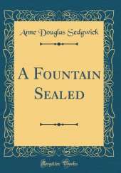 A Fountain Sealed (Classic Reprint)