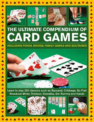 Card Games, The Ultimate Compendium of: Including poker, bridge, family games and solitaires; learn to play classics such as Baccarat, Cribbage, Go Fish, Gin Rummy and Kaluki