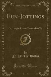 Fun-Jottings: Or, Laughs I Have Taken a Pen To (Classic Reprint)