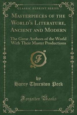 Masterpieces of the World's Literature, Ancient and Modern: The Great Authors of the World With Their Master Productions (Classic Reprint)