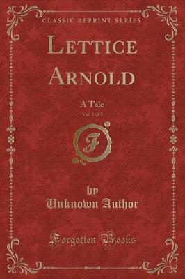 Lettice Arnold, Vol. 1 of 2: A Tale (Classic Reprint)