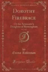 Dorothy Firebrace, Vol. 3 of 3: Or the Armourer's Daughter of Birmingham (Classic Reprint)