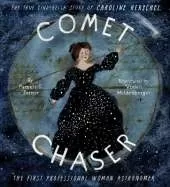 Comet Chaser: The True Cinderella Story of Caroline Herschel, the First Professional Woman Astronomer
