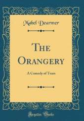 The Orangery: A Comedy of Tears (Classic Reprint)