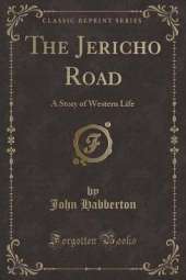 The Jericho Road: A Story of Western Life (Classic Reprint)