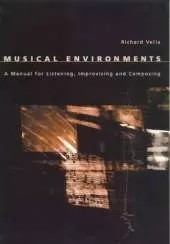 Musical Environments: A Manual for Listening, Composing and Improvising