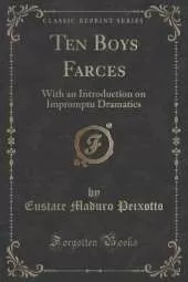 Ten Boys Farces: With an Introduction on Impromptu Dramatics (Classic Reprint)