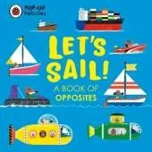 Pop-Up Vehicles: Let’s Sail!: A Book of Opposites