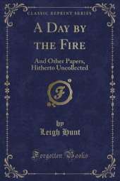 A Day by the Fire: And Other Papers, Hitherto Uncollected (Classic Reprint)