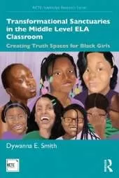 Transformational Sanctuaries in the Middle Level ELA Classroom: Creating Truth Spaces for Black Girls