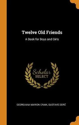 Twelve Old Friends: A Book for Boys and Girls