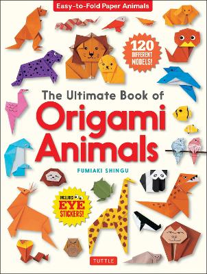 The Ultimate Book of Origami Animals: Easy-to-Fold Paper Animals; Instructions for 120 Models! (Includes Eye Stickers)