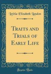 Traits and Trials of Early Life (Classic Reprint)