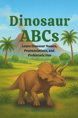 Dinosaur ABCs: Learn Dinosaur Names, Pronunciations, and Prehistoric Fun