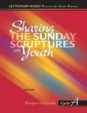 Sharing the Sunday Scriptures with Youth: Cycle A: Lectionary-Based Resources for Youth Ministry