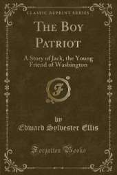 The Boy Patriot: A Story of Jack, the Young Friend of Washington (Classic Reprint)