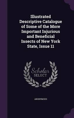 Illustrated Descriptive Catalogue of Some of the More Important Injurious and Beneficial Insects of New York State, Issue 11