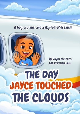 The Day Jayce Touched the Clouds: A boy, a plane, and a sky full of dreams!