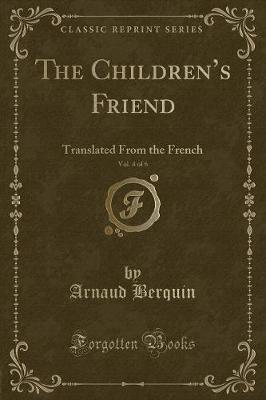 The Childrens Friend, Vol. 4 of 6: Translated From the French (Classic Reprint)