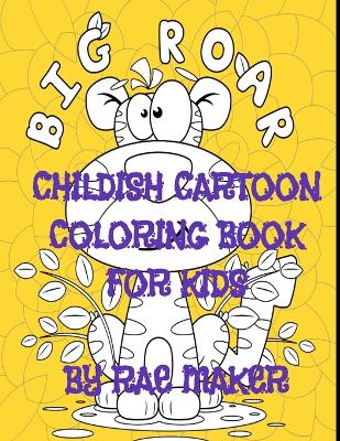 Big Roar Childish Cartoon Coloring Book for Kids